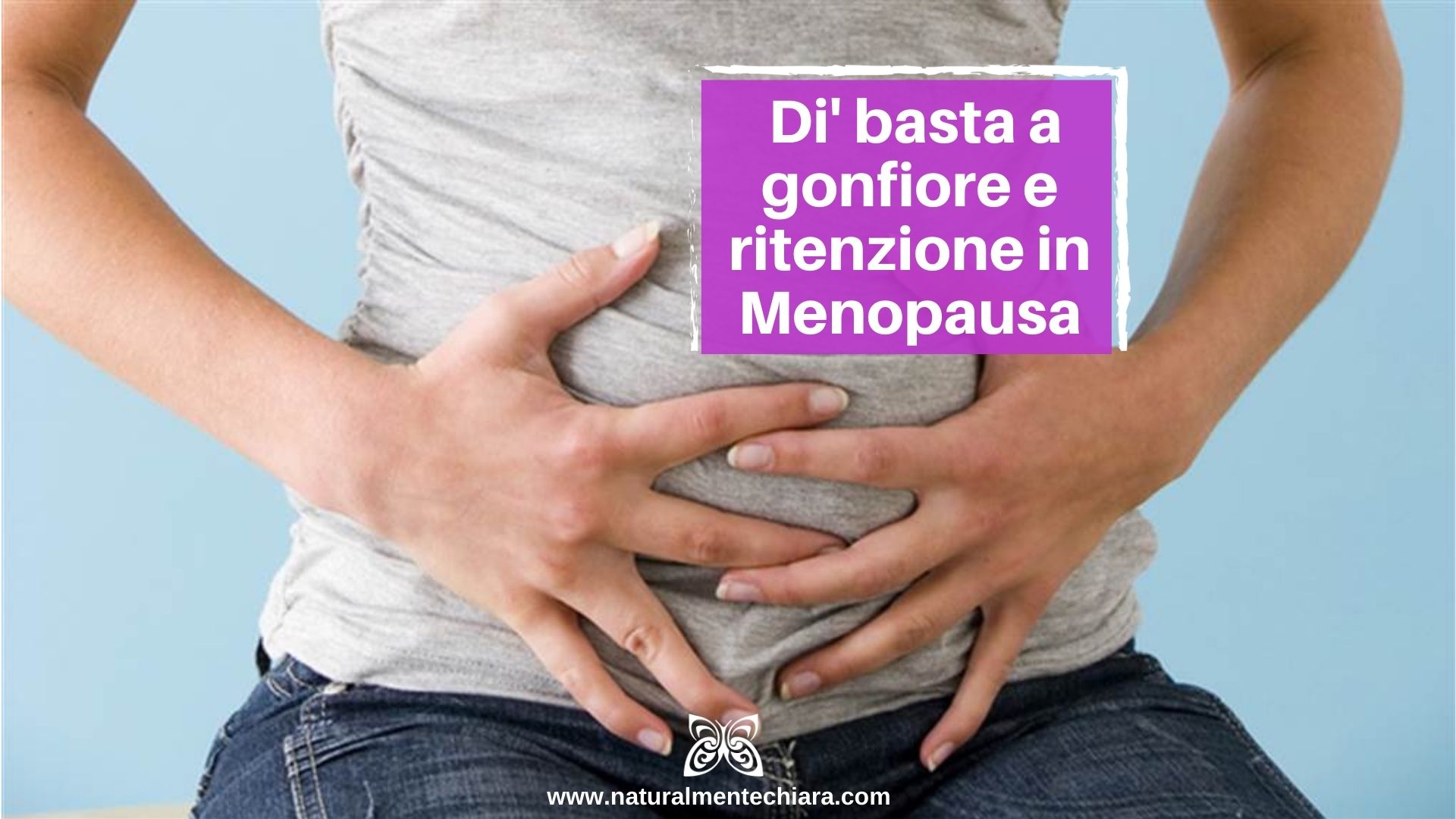 Gonfiore e Ritenzione Idrica in Menopausa. Come Combatterla?